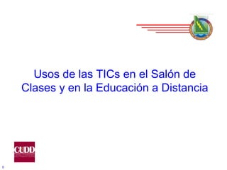 Usos de las TICs en el Salón de Clases y en la Educación a Distancia 0 