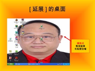 [ 延展 ] 的桌面 擴展成 整個螢幕 有點變型囉 