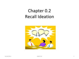 Chapter 0.2 Recall Ideation 19/10/2011 MM2720 