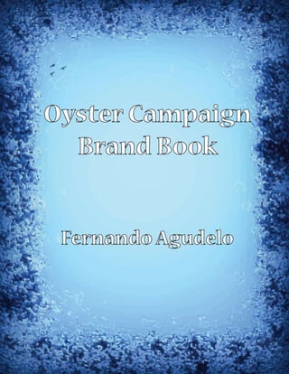 Oyster Campaign
Brand Book
Fernando Agudelo
 