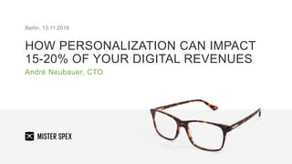 HOW PERSONALIZATION CAN IMPACT
15-20% OF YOUR DIGITAL REVENUES
André Neubauer, CTO
Berlin, 13.11.2019
 