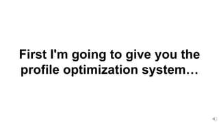 First I'm going to give you the
profile optimization system…
 