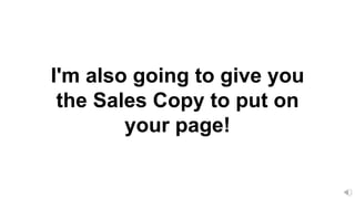 I'm also going to give you
the Sales Copy to put on
your page!
 