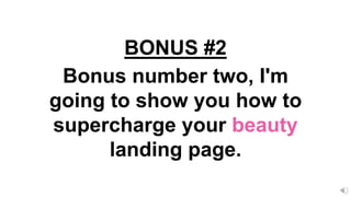 Bonus number two, I'm
going to show you how to
supercharge your beauty
landing page.
BONUS #2
 