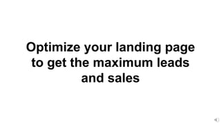 Optimize your landing page
to get the maximum leads
and sales
 