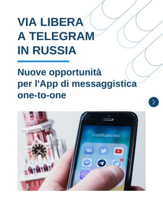 VIA LIBERA
A TELEGRAM
IN RUSSIA
Nuove opportunità
per l'App di messaggistica
one-to-one
 