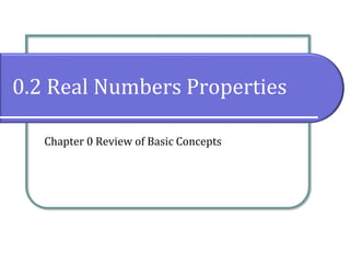 0.2 Real Numbers Properties
Chapter 0 Review of Basic Concepts
 