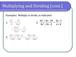 Multiplying and Dividing (cont.)
Examples: Multiply or divide, as indicated
1. 2.
3.
2
5
2 27
9 8
y
y
2
2
4 3 10 2 1
2 3 2 4
n n n
n n n
+ − −
+ − +
2
3 2 4 3
3 11 4 9 36
24 8 24 36
p p p
p p p p
+ − +

− −
2
5 3
54 3
72 4
y
y y
= =
 