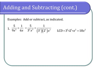 Adding and Subtracting (cont.)
Examples: Add or subtract, as indicated.
1. 2
5 1
9 6x x
+
( )( )2 2 1 1 1
5 1
3 3 2x x
= + 2 1 2 2
LCD 3 2 18x x= =
 