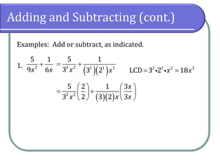 Adding and Subtracting (cont.)
Examples: Add or subtract, as indicated.
1. 2
5 1
9 6x x
+
( )( )2 2 1 1 1
5 1
3 3 2x x
= + 2 1 2 2
LCD 3 2 18x x= =
( )( )2 2
5 2 1 3
3 2 3 2 3
x
x x x
   
= +   
   
 