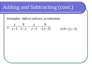 Adding and Subtracting (cont.)
Examples: Add or subtract, as indicated.
2.
8
2 2
y
y y
+
− − ( )
8
2 2
y
y y
= +
− − − ( )LCD 2y= −
 