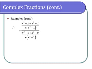 Complex Fractions (cont.)
⚫ Examples (cont.)
b) ( )
( )
2 2
2
2 2
2
1
1
1
x x x x
x x
x x x
x x
− − −
−
=
− + −
−
 