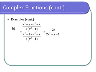 Complex Fractions (cont.)
⚫ Examples (cont.)
b) ( )
( )
2 2
2
2 2
2
1
1
1
x x x x
x x
x x x
x x
− − −
−
=
− + −
−
2
2
2 1
x
x x
−
=
− −
 