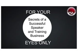 Secrets of a
Successful
Speaker
and Training
Business
EYES ONLY
FOR YOUR
 