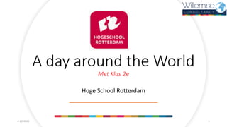 A day around the World
Met Klas 2e
Hoge School Rotterdam
4-12-2020 1
 