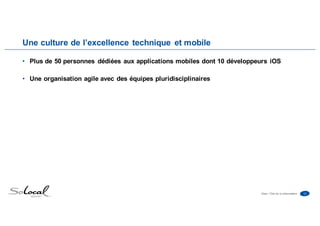 12Date • Titre de la présentation
Une culture de l’excellence technique et mobile
• Plus de 50 personnes dédiées aux applications mobiles dont 10 développeurs iOS
• Une organisation agile avec des équipes pluridisciplinaires
 