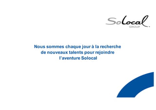 Nous sommes chaque jour à la recherche
de nouveaux talents pour rejoindre
l’aventure Solocal
 