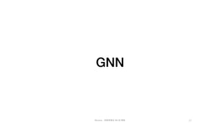 Mycena - 深度學習從 NN 到 嗯嗯
GNN
27
 