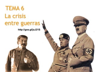 La crisis
entre guerras
TEMA 6
http://goo.gl/jxJ21S
 