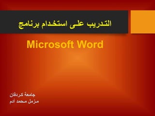 ‫برنامج‬ ‫استخـدام‬ ‫علـى‬ ‫التـدريب‬
Microsoft Word
‫كـردفان‬ ‫جامعة‬
‫مـزمل‬
‫أدم‬ ‫مـحمد‬
 