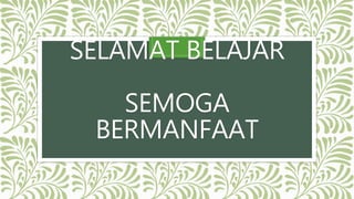 SELAMAT BELAJAR
SEMOGA
BERMANFAAT
 