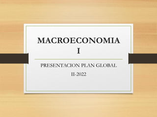 MACROECONOMIA
I
PRESENTACION PLAN GLOBAL
II-2022
 