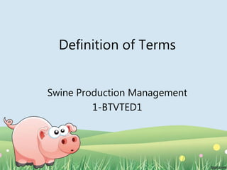 Definition of Terms
Swine Production Management
1-BTVTED1
 