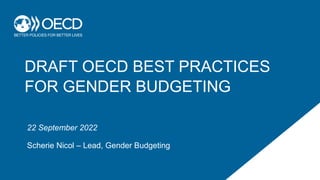 DRAFT OECD BEST PRACTICES
FOR GENDER BUDGETING
22 September 2022
Scherie Nicol – Lead, Gender Budgeting
 