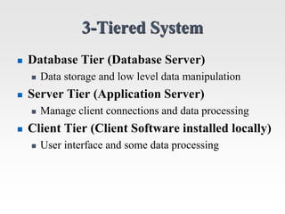 3-Tiered System
 Database Tier (Database Server)
 Data storage and low level data manipulation
 Server Tier (Applicatio...