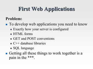 First Web Applications
Problem:
 To develop web applications you need to know
 Exactly how your server is configured
 H...