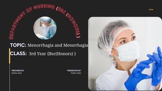 01
Menorrhagia and Metorrhagia
3rd Year {Bsc(Honors) }
Insha Aziz Insha Aziz
 