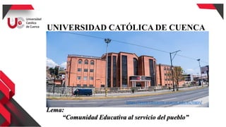 UNIVERSIDAD CATÓLICA DE CUENCA
Lema:
“Comunidad Educativa al servicio del pueblo”
https://evea.cdocente.ucacue.edu.ec/login/
 