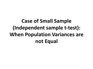 Case of Small Sample
(Independent sample t-test):
When Population Variances are
not Equal
 