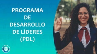 PROGRAMA
DE
DESARROLLO
DE LÍDERES
(PDL)
 