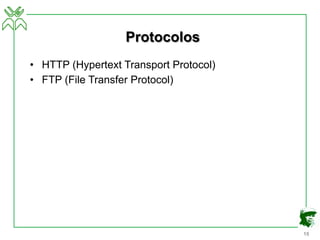 15
Protocolos
• HTTP (Hypertext Transport Protocol)
• FTP (File Transfer Protocol)
 