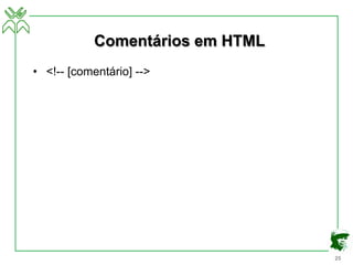 25
Comentários em HTML
• <!-- [comentário] -->
 