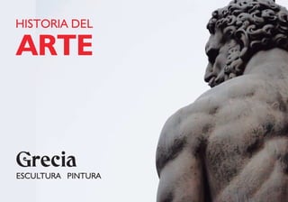 HISTORIA DEL
ARTE
Grecia
ESCULTURA PINTURA
 