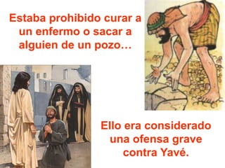 Estaba prohibido curar a
un enfermo o sacar a
alguien de un pozo…
Ello era considerado
una ofensa grave
contra Yavé.
 