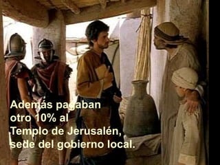 Además pagaban
otro 10% al
Templo de Jerusalén,
sede del gobierno local.
 