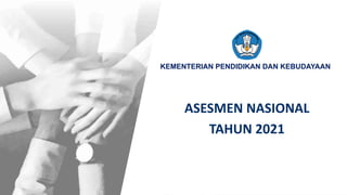 KEMENTERIAN PENDIDIKAN DAN KEBUDAYAAN
ASESMEN NASIONAL
TAHUN 2021
 