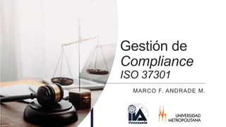 MARCO F. ANDRADE M.
Gestión de
Compliance
ISO 37301
 