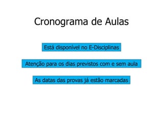 Cronograma de Aulas
Está disponível no E-Disciplinas
As datas das provas já estão marcadas
Atenção para os dias previstos com e sem aula
 