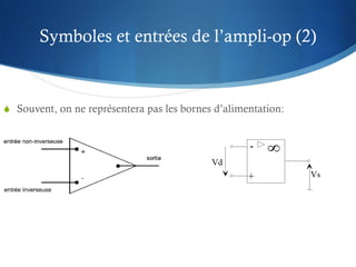 Symboles et entrées de l’ampli-op (2)
 Souvent, on ne représentera pas les bornes d’alimentation:
 