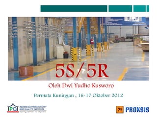 Permata Kuningan , 16-17 Oktober 2012
5S/5R
Oleh Dwi Yudho Kusworo
 