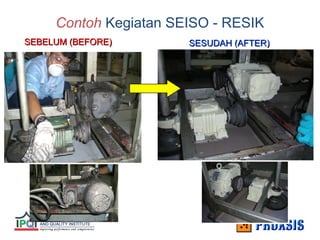 Contoh Kegiatan SEISO - RESIK
SEBELUM (BEFORE)
SEBELUM (BEFORE) SESUDAH (AFTER)
SESUDAH (AFTER)
 