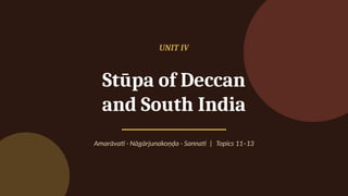 UNIT IV
Stūpa of Deccan
and South India
Amarāvatī · Nāgārjunakoṇḍa · Sannati | Topics 11–13
 