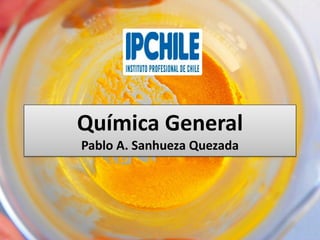 Química General
Pablo A. Sanhueza Quezada
 
