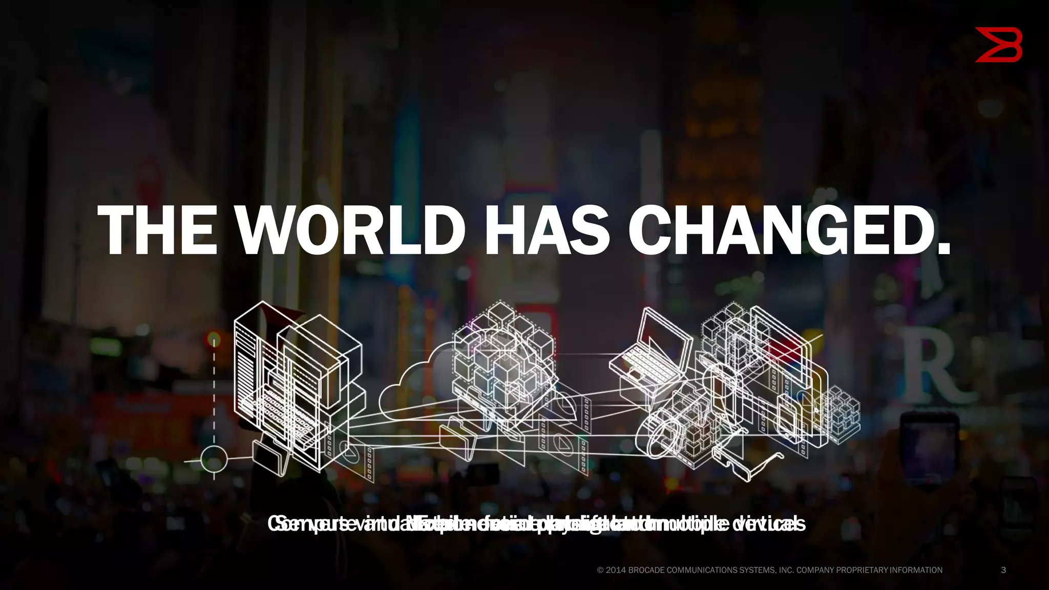 THE WORLD HAS CHANGED.
Exponential data growthCompute and data moves to cloud and mobile devicesServers virtualized – from physical to multiple virtualMobile device proliferation
 