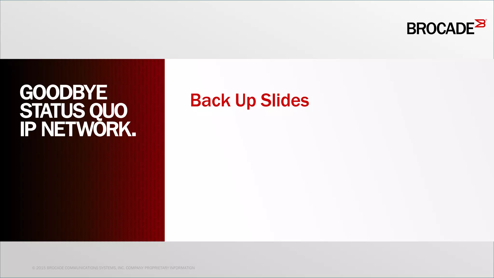 © 2015 BROCADE COMMUNICATIONS SYSTEMS, INC. COMPANY PROPRIETARY INFORMATION
Back Up Slides
 