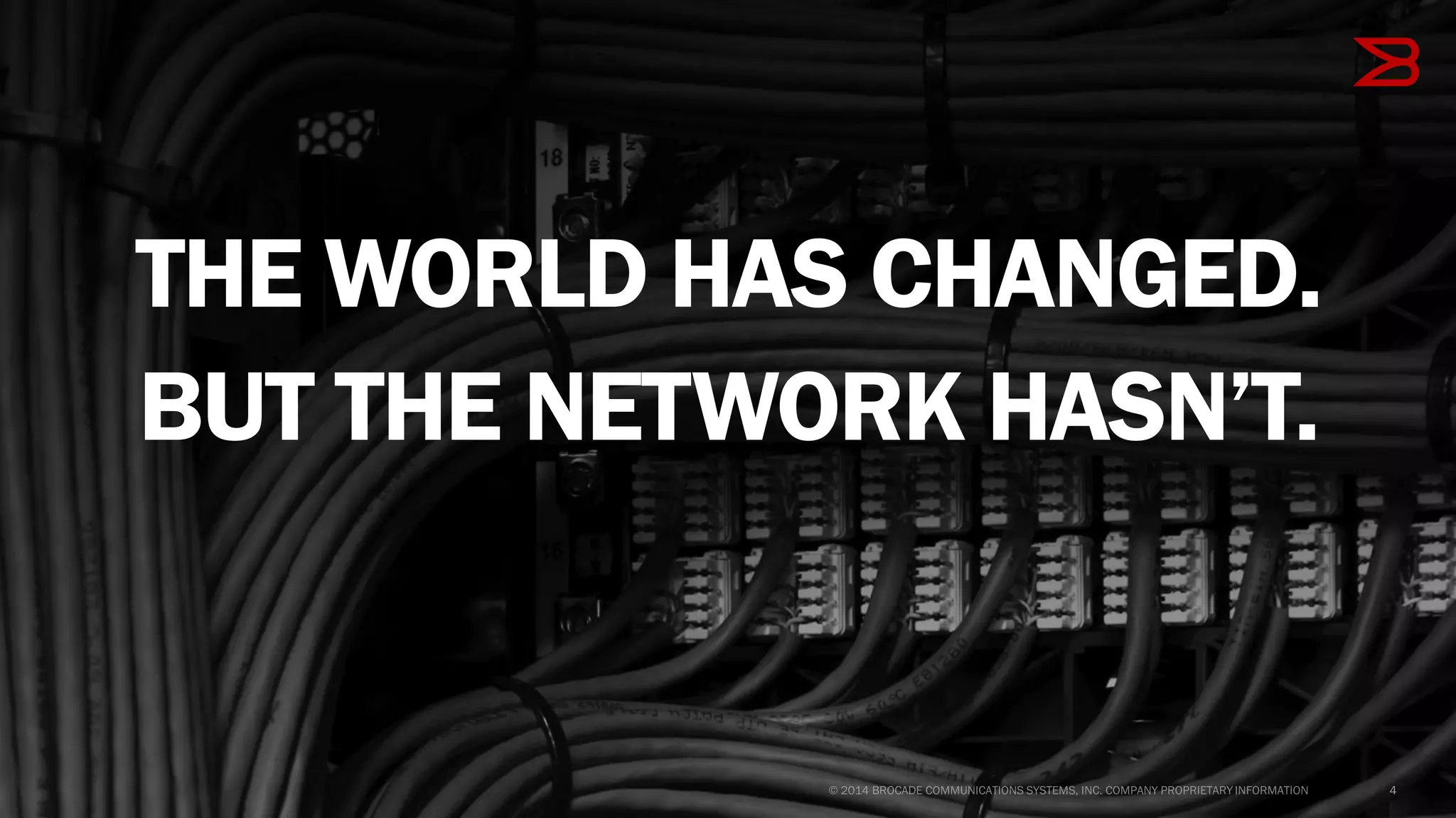 BUT THE NETWORK HASN’T.
THE WORLD HAS CHANGED.
 
